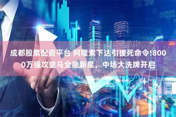 成都股票配资平台 阿隆索下达引援死命令!8000万强攻皇马全能新星，中场大洗牌开启